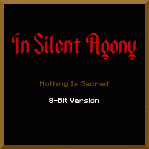 In Silent Agony : Nothing Is Sacred (8-Bit Version)
